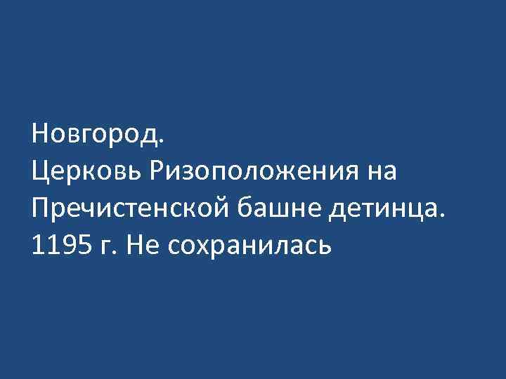 Новгород. Церковь Ризоположения на Пречистенской башне детинца. 1195 г. Не сохранилась 