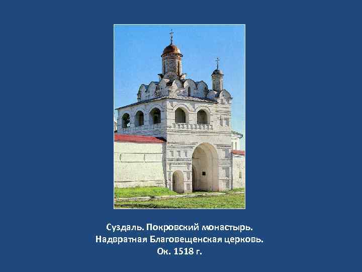 Суздаль. Покровский монастырь. Надвратная Благовещенская церковь. Ок. 1518 г. 