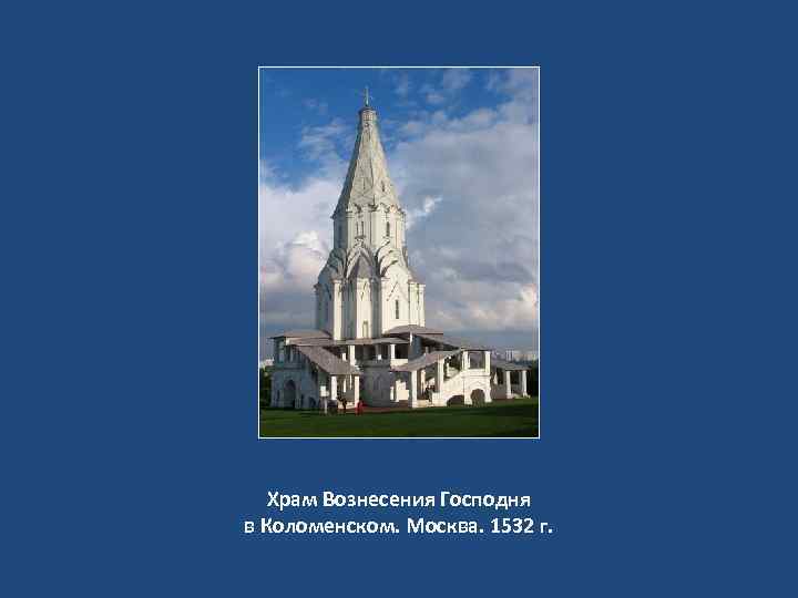 Храм Вознесения Господня в Коломенском. Москва. 1532 г. 