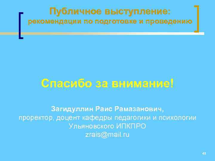 Публичное выступление: рекомендации по подготовке и проведению Спасибо за внимание! Загидуллин Раис Рамазанович, проректор,