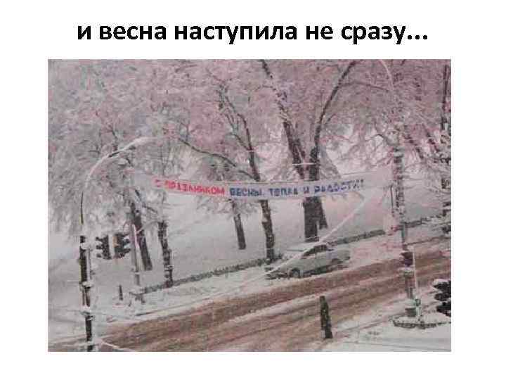 и весна наступила не сразу. . . 