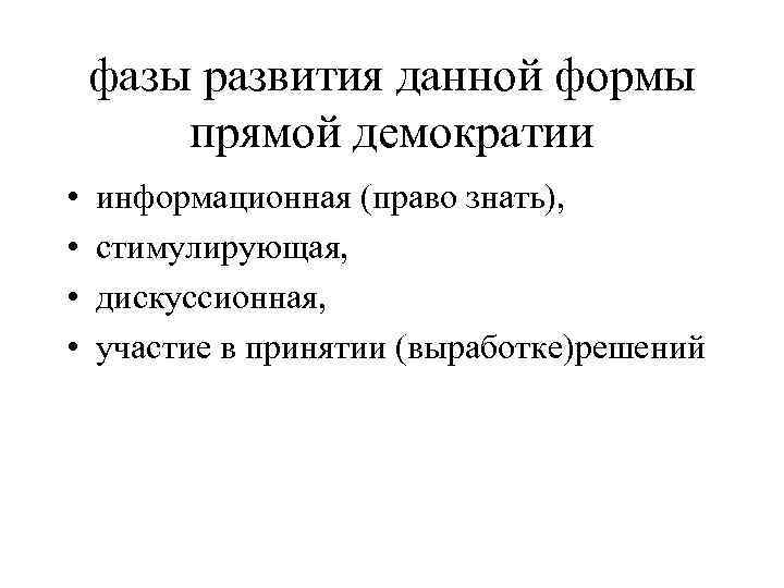 фазы развития данной формы прямой демократии • • информационная (право знать), стимулирующая, дискуссионная, участие