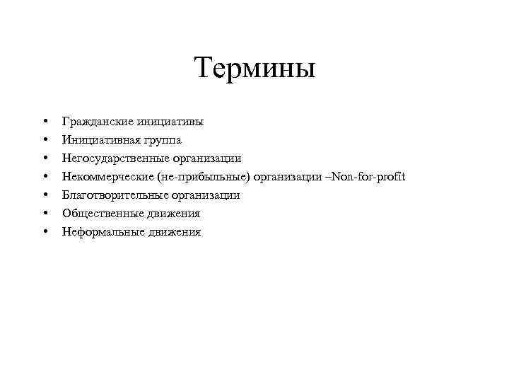 Термины • • Гражданские инициативы Инициативная группа Негосударственные организации Некоммерческие (не-прибыльные) организации –Non-for-profit Благотворительные