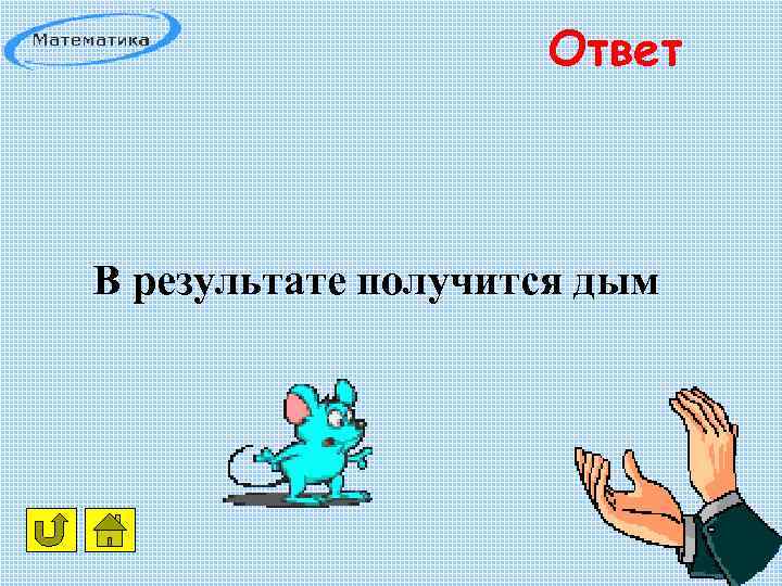 Ответ В результате получится дым 