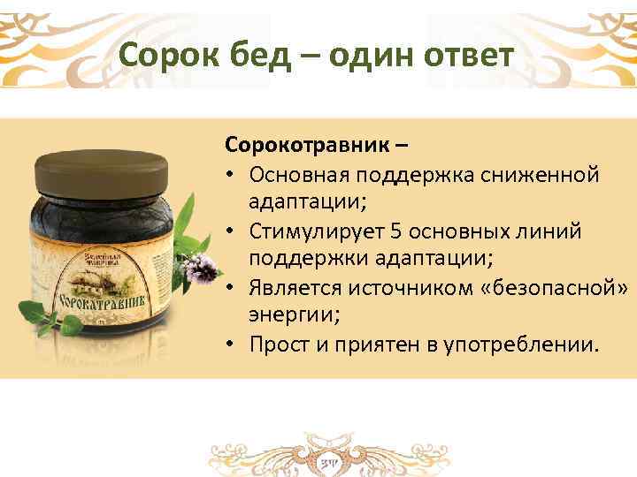 Сорок бед – один ответ Сорокотравник – • Основная поддержка сниженной адаптации; • Стимулирует
