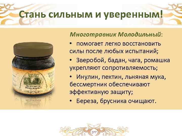 Стань сильным и уверенным! Многотравник Молодильный: • помогает легко восстановить силы после любых испытаний;