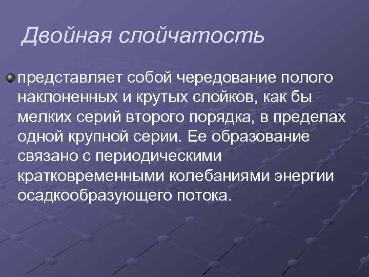 Двойная слойчатость представляет собой чередование полого наклоненных и крутых слойков, как бы мелких серий