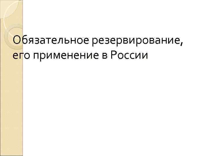 Обязательное резервирование, его применение в России 