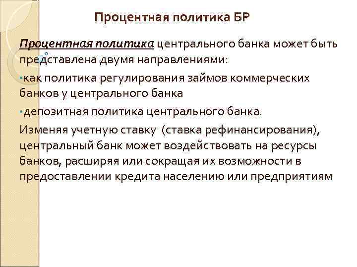 Процентная политика БР Процентная политика центрального банка может быть представлена двумя направлениями: • как
