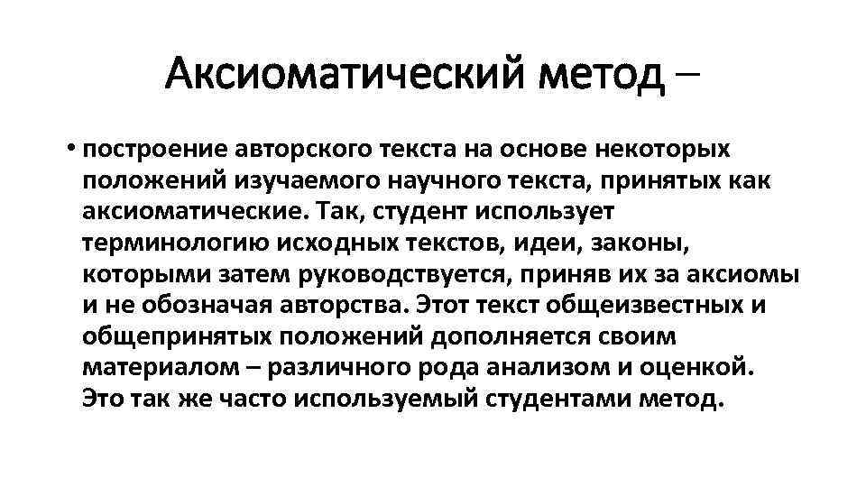 Аксиоматический метод – • построение авторского текста на основе некоторых положений изучаемого научного текста,