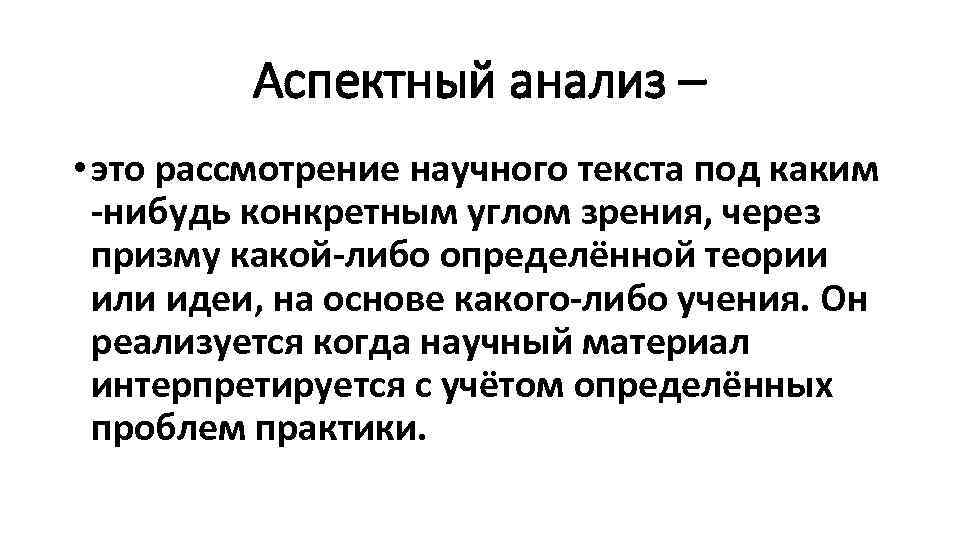Аспектный анализ – • это рассмотрение научного текста под каким -нибудь конкретным углом зрения,