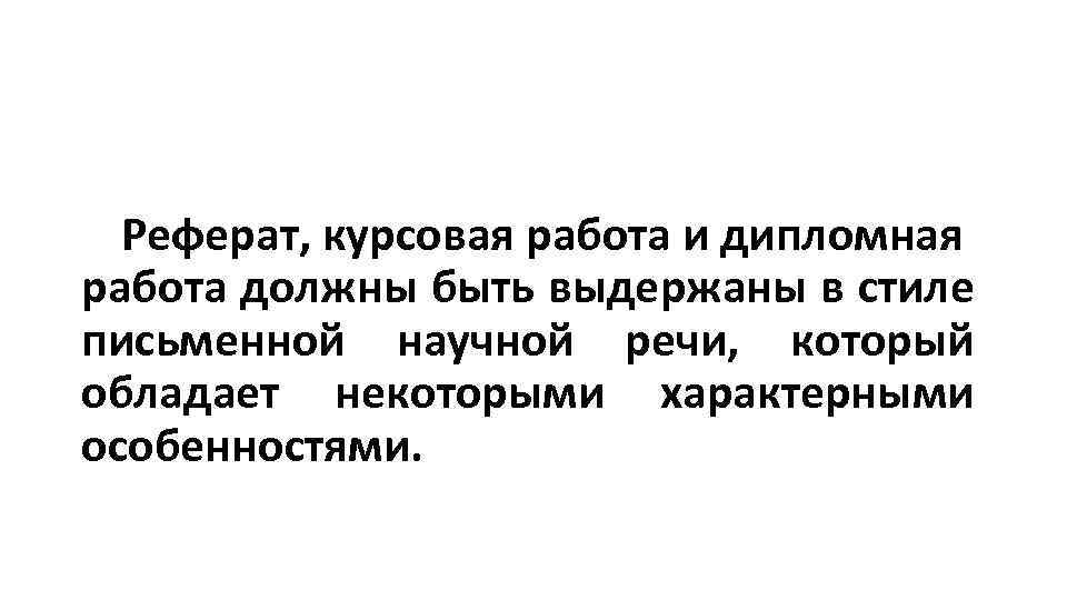 Реферат, курсовая работа и дипломная работа должны быть выдержаны в стиле письменной научной речи,