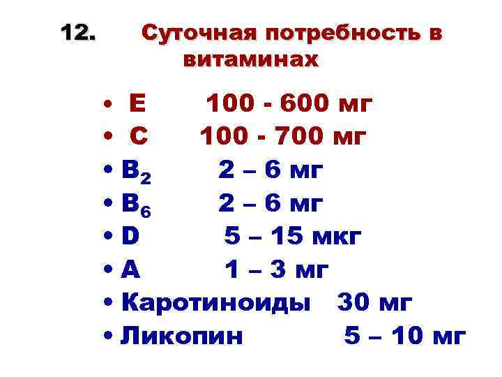 12. Суточная потребность в витаминах • Е 100 - 600 мг • С 100