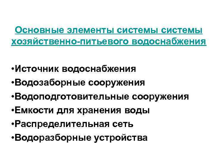 Основные элементы системы хозяйственно-питьевого водоснабжения • Источник водоснабжения • Водозаборные сооружения • Водоподготовительные сооружения