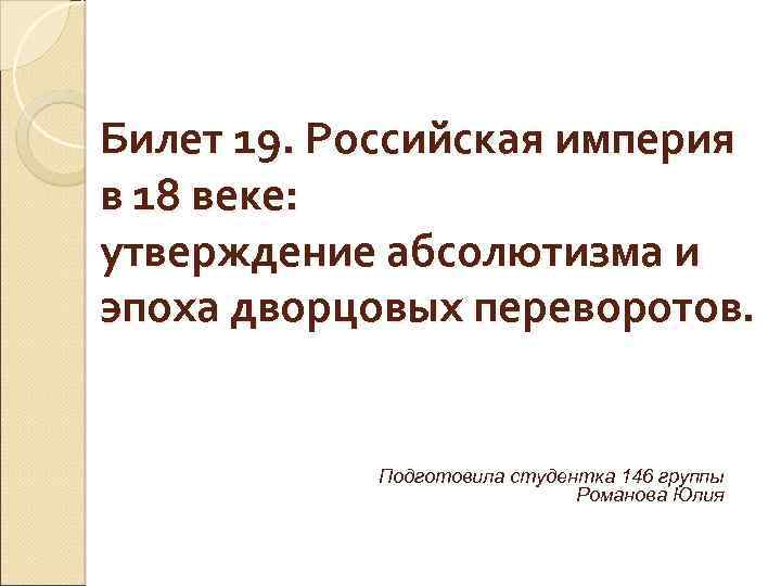 Билет 19. Российская империя в 18 веке: утверждение абсолютизма и эпоха дворцовых переворотов. Подготовила