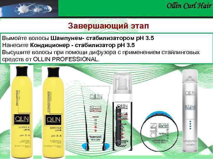 Ollin Сurl Hair Завершающий этап Вымойте волосы Шампунем- стабилизатором р. Н 3. 5 Нанесите