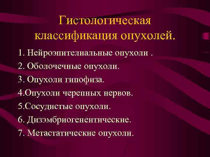 Гистологическая классификация опухолей. 1. Нейроэпителиальные опухоли. 2. Оболочечные опухоли. 3. Опухоли гипофиза. 4. Опухоли
