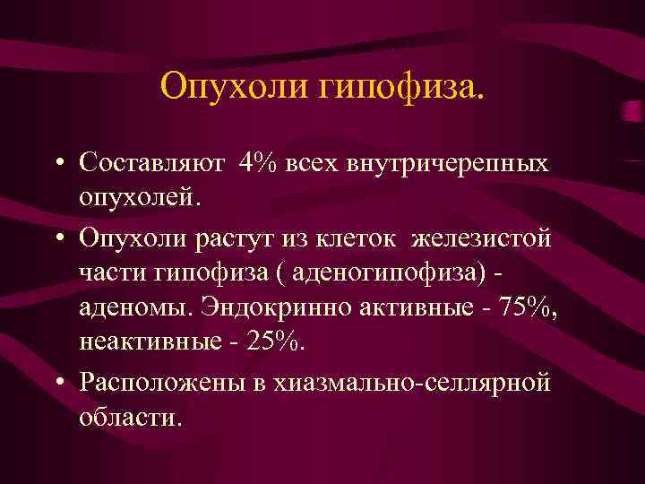 Опухоли гипофиза. • Составляют 4% всех внутричерепных опухолей. • Опухоли растут из клеток железистой