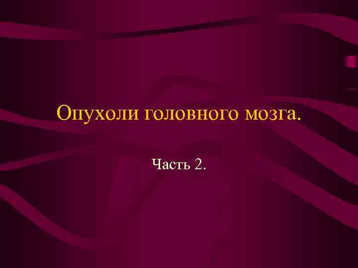 Опухоли головного мозга. Часть 2. 