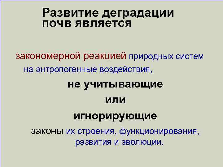 Развитие деградации почв является закономерной реакцией природных систем на антропогенные воздействия, не учитывающие или