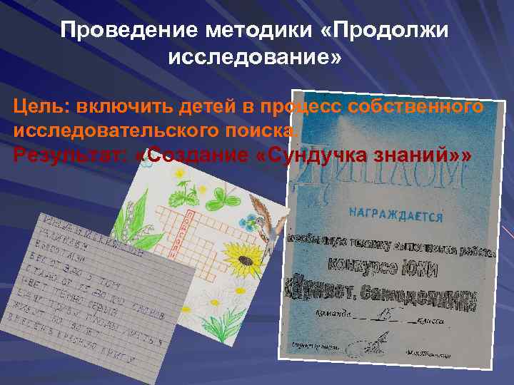 Проведение методики «Продолжи исследование» Цель: включить детей в процесс собственного исследовательского поиска. Результат: «Создание