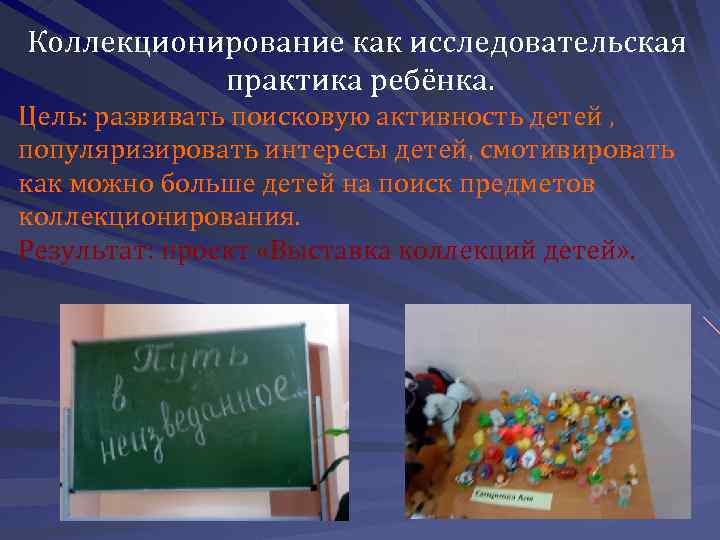 Коллекционирование как исследовательская практика ребёнка. Цель: развивать поисковую активность детей , популяризировать интересы детей,