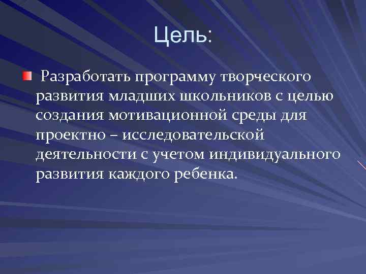 Цель: Разработать программу творческого развития младших школьников с целью создания мотивационной среды для проектно