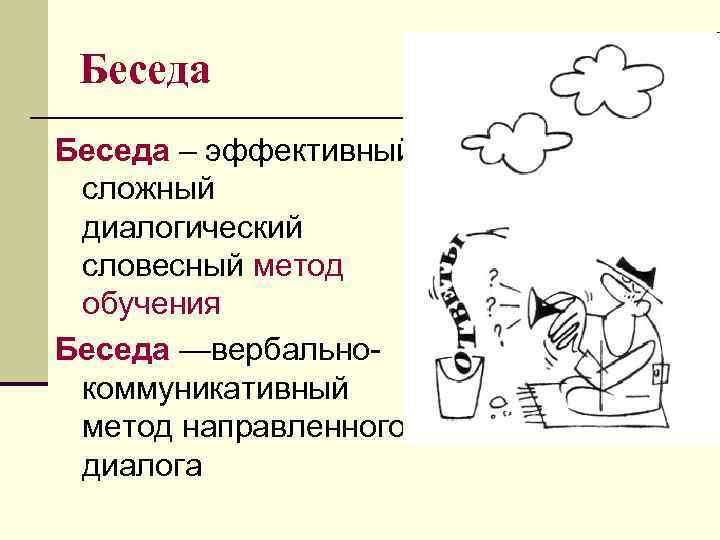 Беседа – эффективный, сложный диалогический словесный метод обучения Беседа —вербальнокоммуникативный метод направленного диалога 