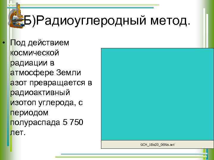 Б)Радиоуглеродный метод. • Под действием космической радиации в атмосфере Земли азот превращается в радиоактивный