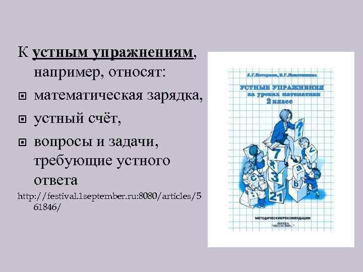 К устным упражнениям, например, относят: математическая зарядка, устный счёт, вопросы и задачи, требующие устного