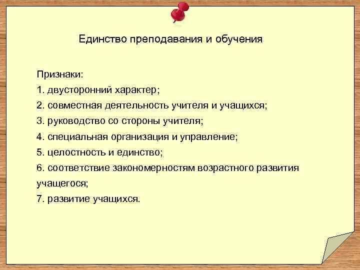 Единство преподавания и обучения Признаки: 1. двусторонний характер; 2. совместная деятельность учителя и учащихся;