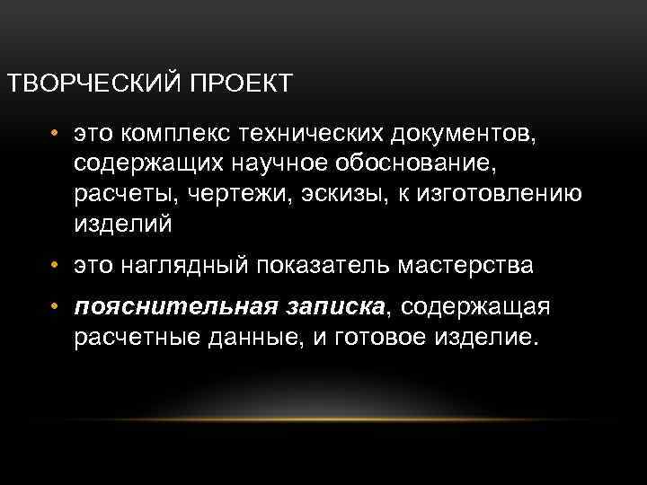 ТВОРЧЕСКИЙ ПРОЕКТ • это комплекс технических документов, содержащих научное обоснование, расчеты, чертежи, эскизы, к