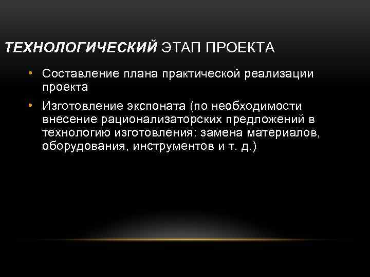 ТЕХНОЛОГИЧЕСКИЙ ЭТАП ПРОЕКТА • Составление плана практической реализации проекта • Изготовление экспоната (по необходимости