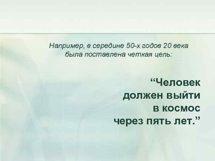 Например, в середине 50 -х годов 20 века была поставлена четкая цель: “Человек должен