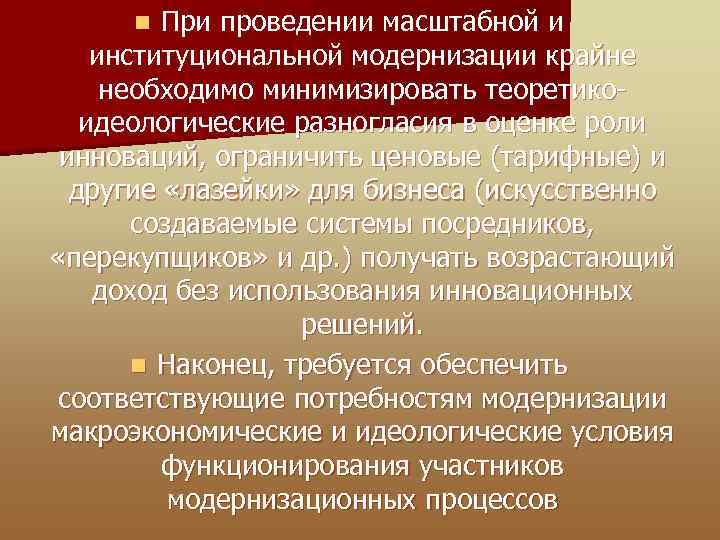 При проведении масштабной и институциональной модернизации крайне необходимо минимизировать теоретикоидеологические разногласия в оценке роли