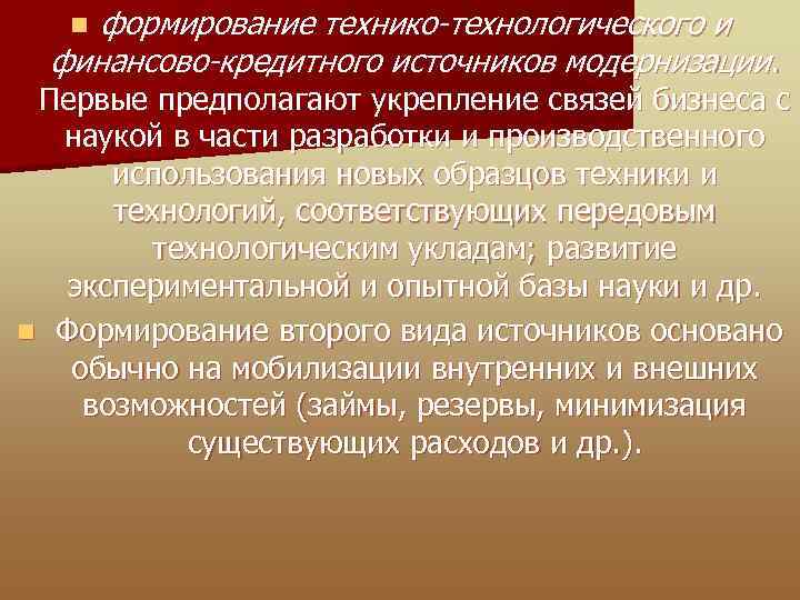 формирование технико-технологического и финансово-кредитного источников модернизации. n Первые предполагают укрепление связей бизнеса с наукой