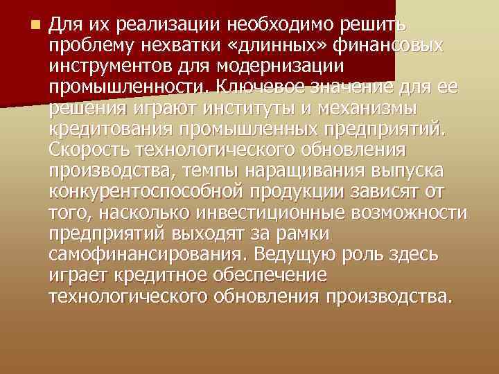 n Для их реализации необходимо решить проблему нехватки «длинных» финансовых инструментов для модернизации промышленности.
