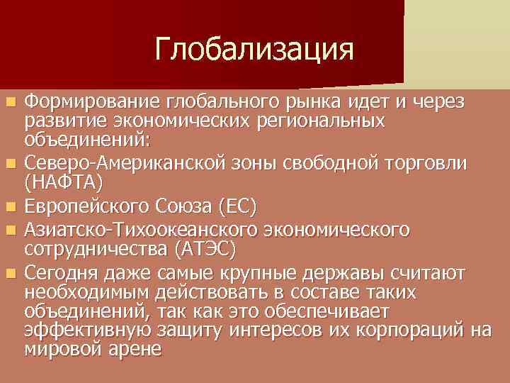Глобализация n n n Формирование глобального рынка идет и через развитие экономических региональных объединений: