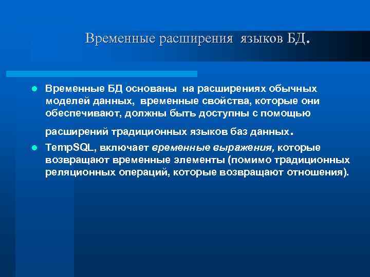 Временные расширения языков БД. l Временные БД основаны на расширениях обычных моделей данных, временные