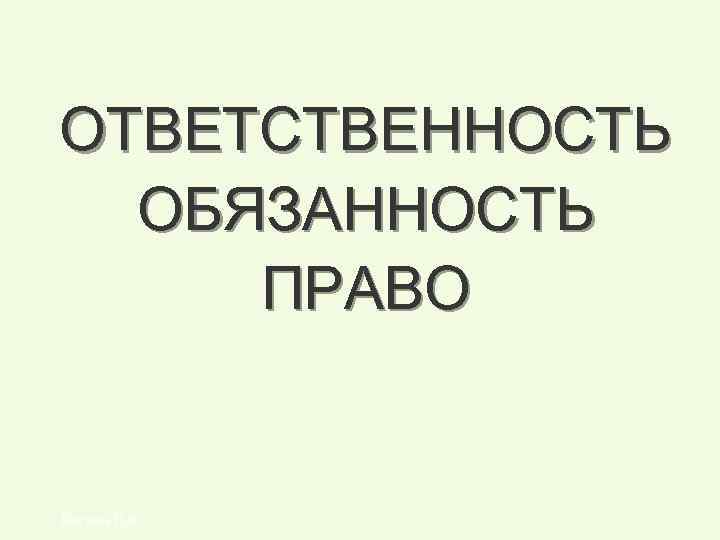  ОТВЕТСТВЕННОСТЬ ОБЯЗАННОСТЬ ПРАВО Костина Н. И. 