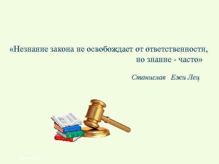  «Незнание закона не освобождает от ответственности, но знание - часто» Станислав Ежи Лец