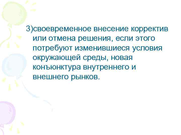 3)своевременное внесение корректив или отмена решения, если этого потребуют изменившиеся условия окружающей среды, новая