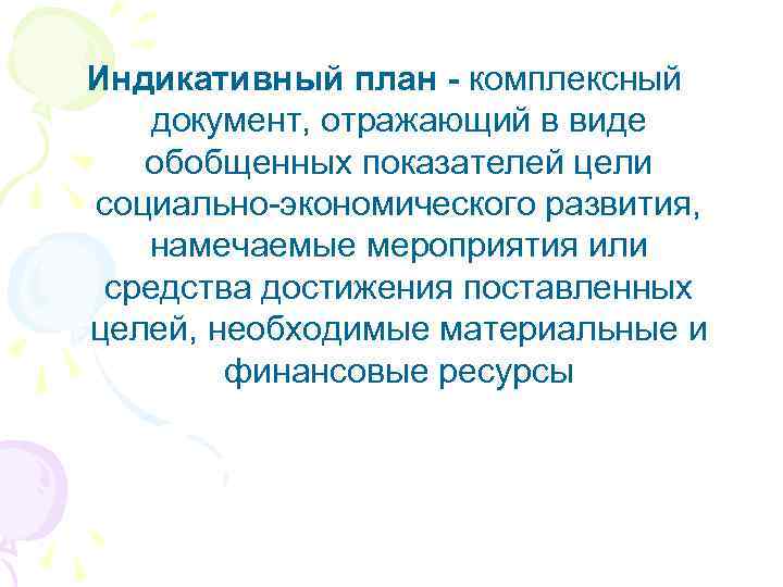 Индикативный план - комплексный документ, отражающий в виде обобщенных показателей цели социально-экономического развития, намечаемые