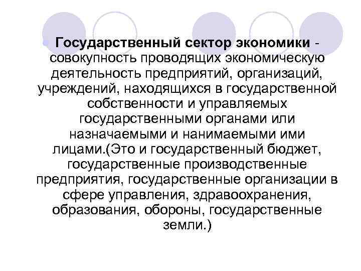 Государственный сектор экономики - совокупность проводящих экономическую деятельность предприятий, организаций, учреждений, находящихся в государственной