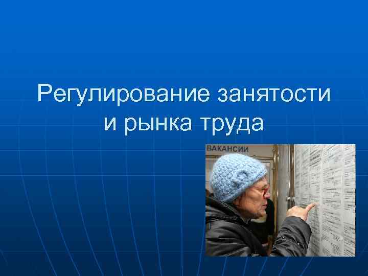Регулирование занятости и рынка труда 
