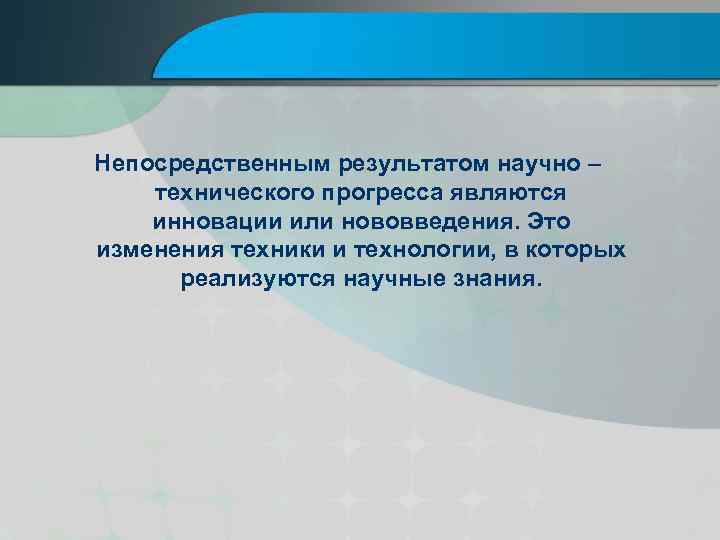 Непосредственным результатом научно – технического прогресса являются инновации или нововведения. Это изменения техники и