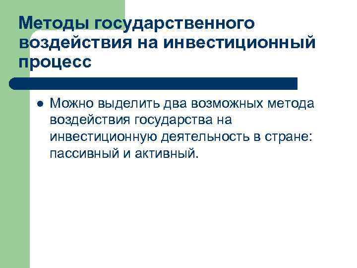 Методы государственного воздействия на инвестиционный процесс l Можно выделить два возможных метода воздействия государства
