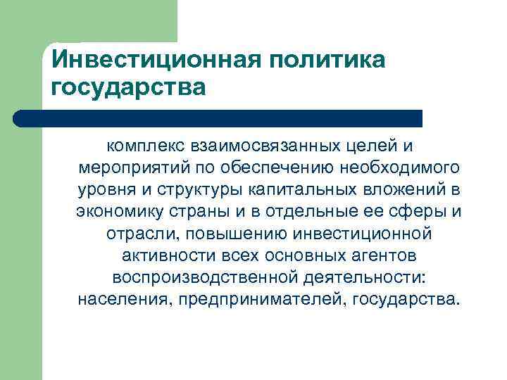 Инвестиционная политика государства комплекс взаимосвязанных целей и мероприятий по обеспечению необходимого уровня и структуры