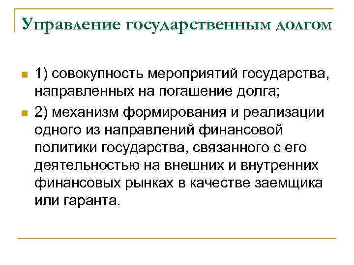 Управление государственным долгом n n 1) совокупность мероприятий государства, направленных на погашение долга; 2)