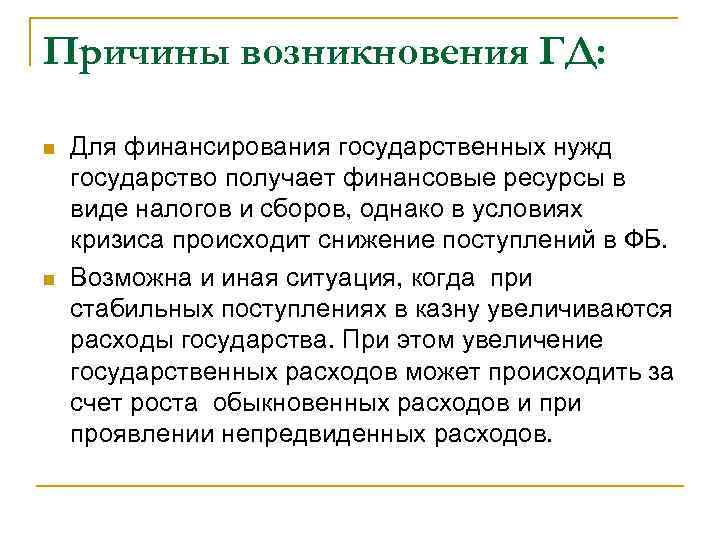 Причины возникновения ГД: n n Для финансирования государственных нужд государство получает финансовые ресурсы в